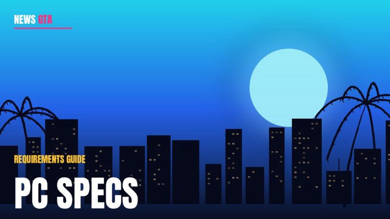 GTA 6 PC Requirements: Predicted Minimum & Recommended Specs (Official Specs Not Announced)
